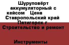 Шуруповёрт аккумуляторный с кейсом › Цена ­ 2 000 - Ставропольский край, Пятигорск г. Строительство и ремонт » Инструменты   